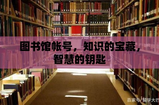 圖書館帳號，知識的寶藏，智慧的鑰匙