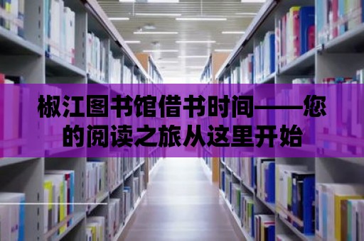 椒江圖書館借書時間——您的閱讀之旅從這里開始