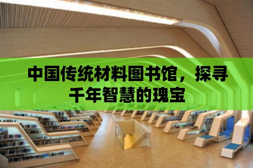 中國傳統材料圖書館，探尋千年智慧的瑰寶