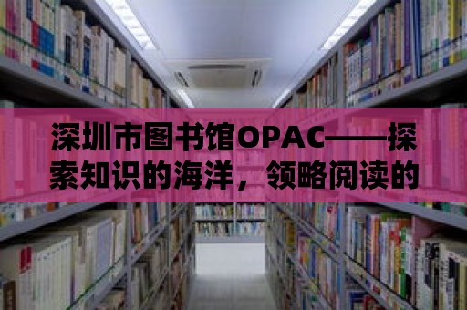 深圳市圖書館OPAC——探索知識的海洋，領略閱讀的魅力