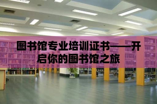 圖書館專業培訓證書——開啟你的圖書館之旅