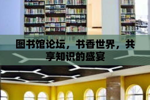 圖書館論壇，書香世界，共享知識的盛宴