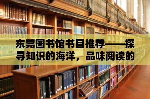 東莞圖書館書目推薦——探尋知識的海洋，品味閱讀的魅力