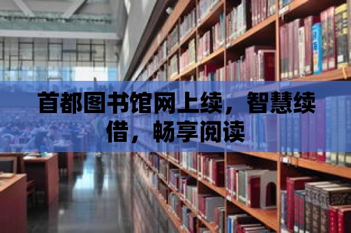 首都圖書館網上續，智慧續借，暢享閱讀