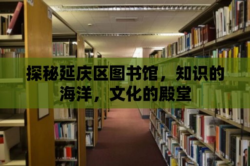 探秘延慶區圖書館，知識的海洋，文化的殿堂