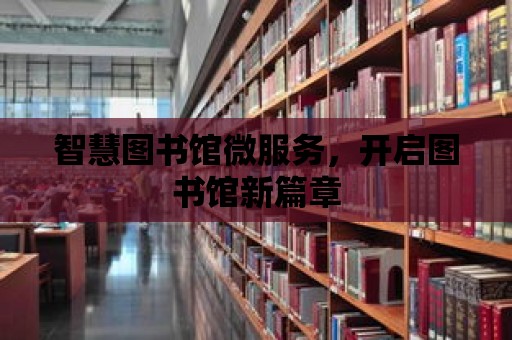 智慧圖書館微服務(wù)，開(kāi)啟圖書館新篇章