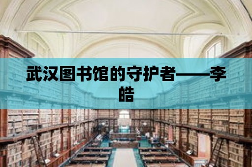 武漢圖書館的守護者——李皓