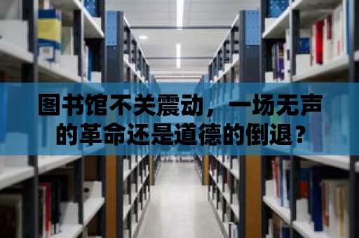 圖書館不關震動，一場無聲的革命還是道德的倒退？