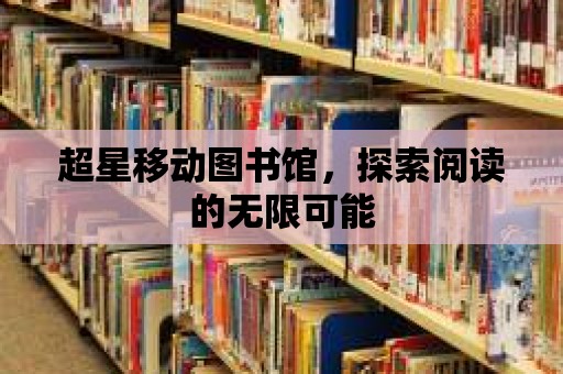 超星移動圖書館，探索閱讀的無限可能