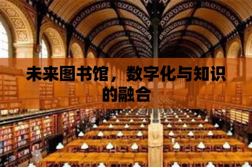 未來圖書館，數字化與知識的融合