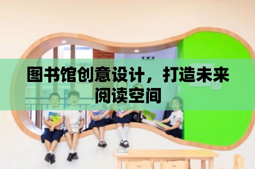 圖書館創意設計，打造未來閱讀空間