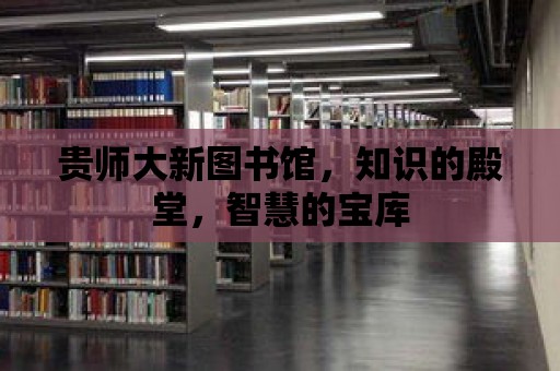 貴師大新圖書館，知識的殿堂，智慧的寶庫