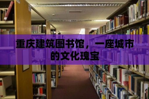 重慶建筑圖書館，一座城市的文化瑰寶