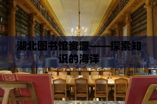 湖北圖書館資源——探索知識的海洋