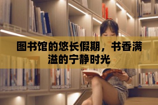 圖書館的悠長(zhǎng)假期，書香滿溢的寧?kù)o時(shí)光