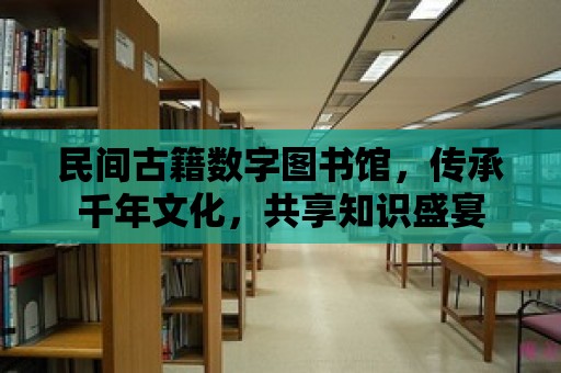 民間古籍數字圖書館，傳承千年文化，共享知識盛宴