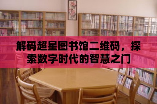 解碼超星圖書館二維碼，探索數字時代的智慧之門