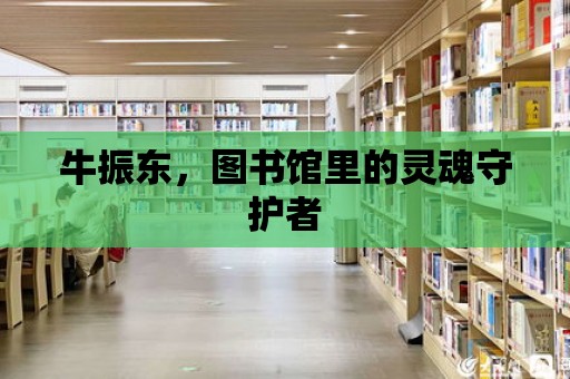 牛振東，圖書館里的靈魂守護者