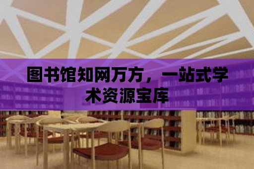 圖書館知網萬方，一站式學術資源寶庫