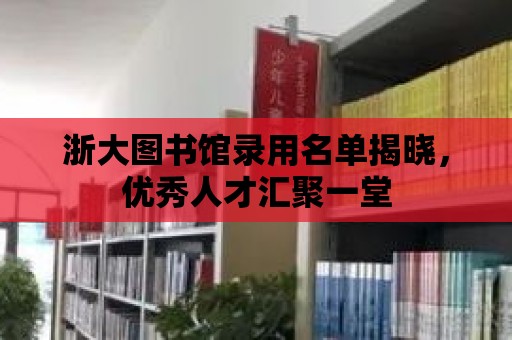 浙大圖書館錄用名單揭曉，優秀人才匯聚一堂