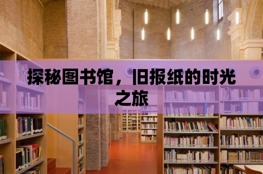 探秘圖書館，舊報(bào)紙的時(shí)光之旅