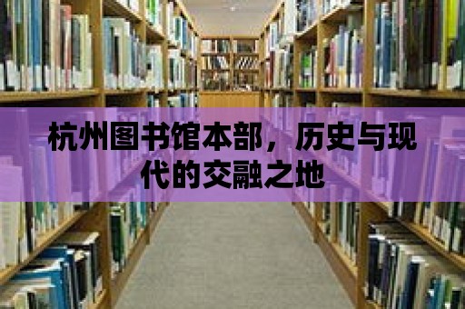 杭州圖書館本部，歷史與現代的交融之地