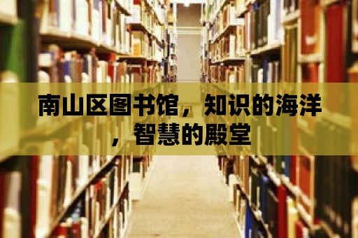 南山區圖書館，知識的海洋，智慧的殿堂