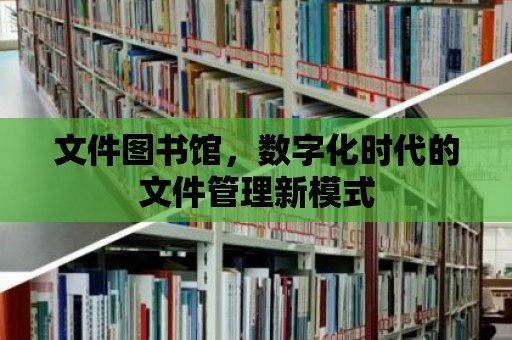 文件圖書館，數(shù)字化時(shí)代的文件管理新模式