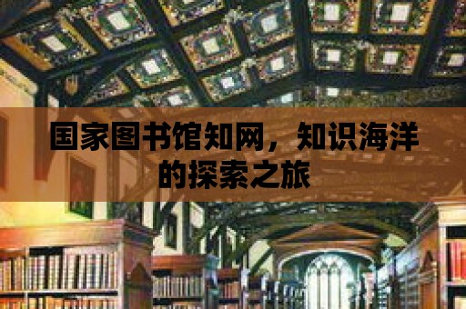 國家圖書館知網，知識海洋的探索之旅