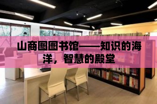 山商圖圖書館——知識的海洋，智慧的殿堂