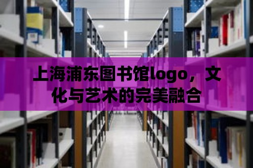 上海浦東圖書館logo，文化與藝術的完美融合