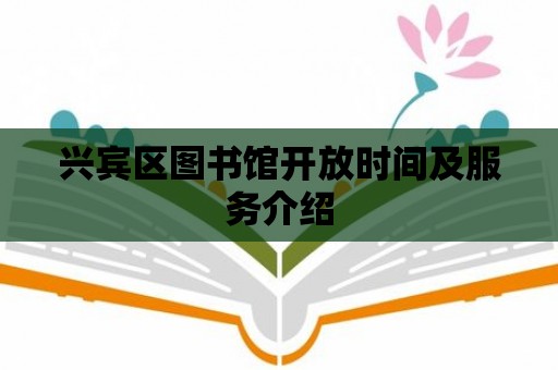 興賓區(qū)圖書館開放時間及服務介紹