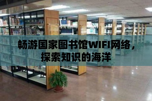 暢游國家圖書館WIFI網絡，探索知識的海洋