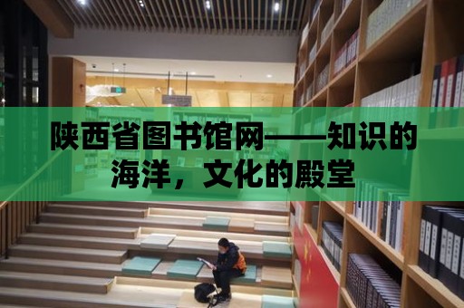 陜西省圖書館網(wǎng)——知識的海洋，文化的殿堂