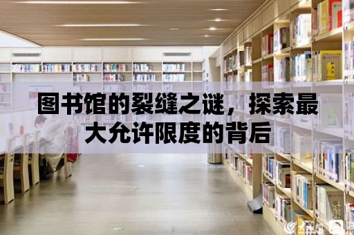 圖書館的裂縫之謎，探索最大允許限度的背后