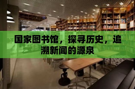 國家圖書館，探尋歷史，追溯新聞的源泉