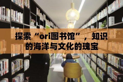 探索“ori圖書館”，知識的海洋與文化的瑰寶