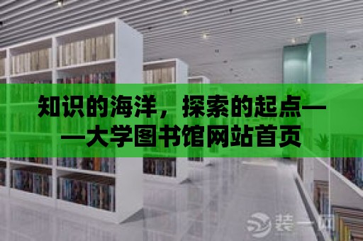 知識的海洋，探索的起點——大學圖書館網站首頁