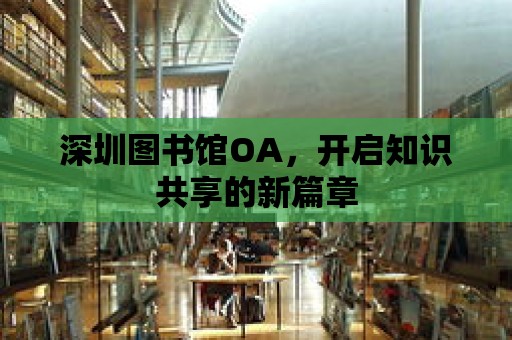 深圳圖書館OA，開啟知識共享的新篇章