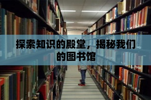 探索知識的殿堂，揭秘我們的圖書館