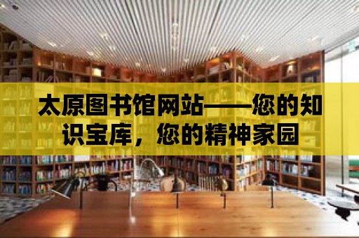 太原圖書館網站——您的知識寶庫，您的精神家園