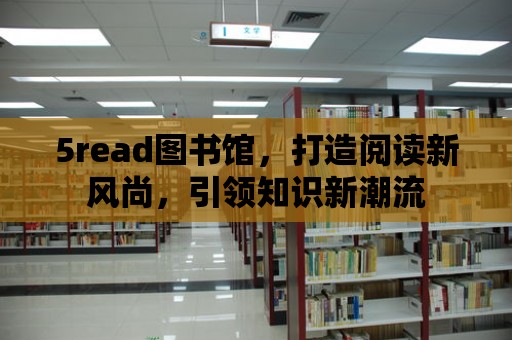 5read圖書館，打造閱讀新風尚，引領知識新潮流