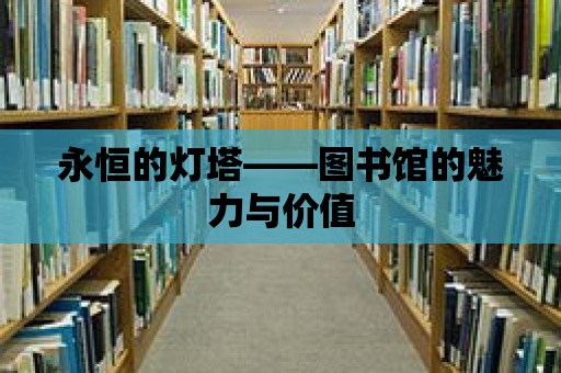 永恒的燈塔——圖書館的魅力與價值