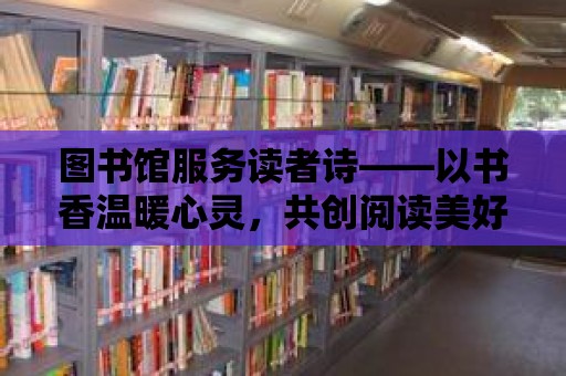 圖書館服務讀者詩——以書香溫暖心靈，共創閱讀美好時光