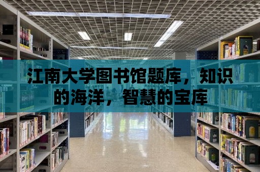 江南大學(xué)圖書館題庫，知識的海洋，智慧的寶庫