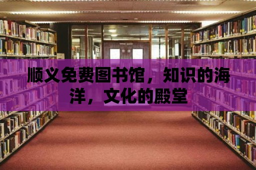 順義免費(fèi)圖書館，知識(shí)的海洋，文化的殿堂