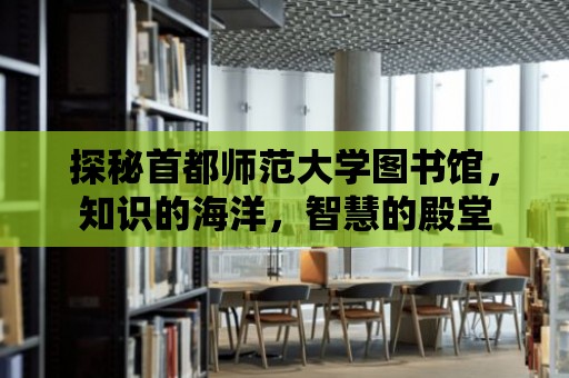 探秘首都師范大學圖書館，知識的海洋，智慧的殿堂