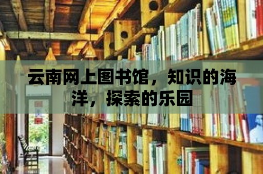 云南網上圖書館，知識的海洋，探索的樂園