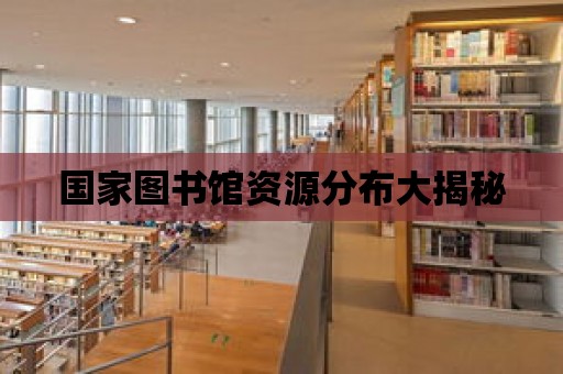 國家圖書館資源分布大揭秘