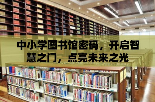 中小學圖書館密碼，開啟智慧之門，點亮未來之光